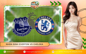 Nhận định Everton vs Chelsea
