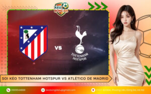 Soi Kèo Tottenham Hotspur vs Atlético de Madrid